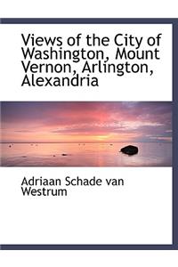 Views of the City of Washington, Mount Vernon, Arlington, Alexandria