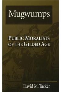 Mugwumps: Public Moralists of the Gilded Age