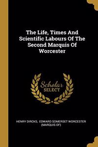 The Life, Times And Scientific Labours Of The Second Marquis Of Worcester
