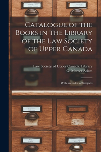Catalogue of the Books in the Library of the Law Society of Upper Canada [microform]