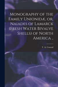Monography of the Family Unionidæ, or, Naiades of Lamarck (fresh Water Bivalve Shells) of North America ..