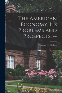 American Economy, Its Problems and Prospects. --