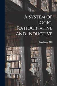 A System of Logic, Ratiocinative and Inductive