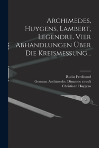 Archimedes, Huygens, Lambert, Legendre. Vier Abhandlungen über die Kreismessung...