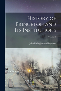 History of Princeton and Its Institutions; Volume 1