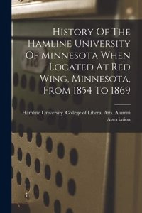 History Of The Hamline University Of Minnesota When Located At Red Wing, Minnesota, From 1854 To 1869