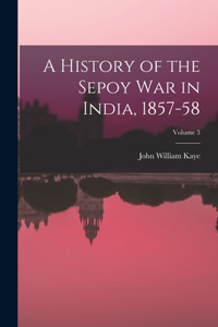 History of the Sepoy War in India, 1857-58; Volume 3