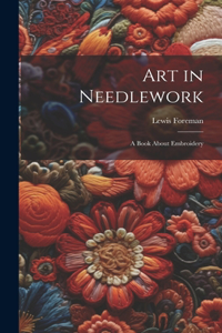 Art in Needlework; a Book About Embroidery