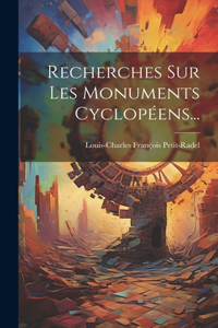 Recherches Sur Les Monuments Cyclopéens...