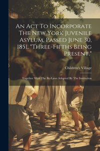 Act To Incorporate The New York Juvenile Asylum, Passed June 30, 1851, 