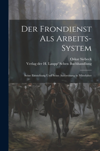 Frondienst als Arbeits-System; Seine Entstehung und Seine Ausbreitung in Mittelalter