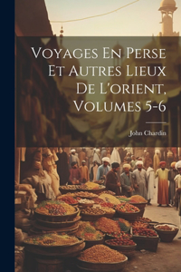 Voyages En Perse Et Autres Lieux De L'orient, Volumes 5-6