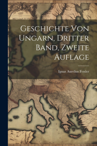 Geschichte von Ungarn, dritter Band, zweite Auflage