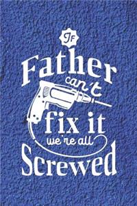 If Father Can't Fix It We're All Screwed: Family life grandpa dad men father's day gift love marriage friendship parenting wedding divorce Memory dating Journal Blank Lined Note Book
