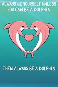 Always Be Yourself Unless You Can Be A Dolphins Then Always Be A Dolphins