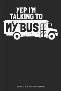 Yep I´m Talking To My Bus School Bus Driver Notebook: Great Gift Idea School Bus Driver ( 6x9 Blank Lined 110 Pages)