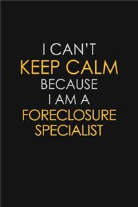 I Can't Keep Calm Because I Am A Foreclosure Specialist