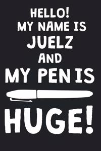 Hello! My Name Is JUELZ And My Pen Is Huge!
