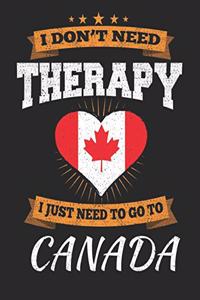 I Don't Need Therapy I Just Need To Go To Canada