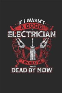 If I Wasn't A Good Electrician I Would Be Dead By Now