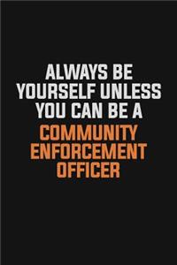 Always Be Yourself Unless You Can Be A Community Enforcement Officer