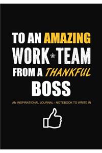 To An Amazing Work Team From a Thankful Boss - An Inspirational Journal - Notebook to Write In
