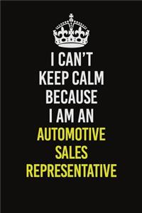I Can�t Keep Calm Because I Am An Automotive Sales Representative