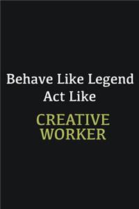 Behave like Legend Act Like Creative worker