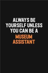 Always Be Yourself Unless You Can Be A Museum Assistant