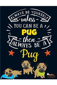 Always Be Yourself Unless You Can Be a Pug Then Always Be a Pug