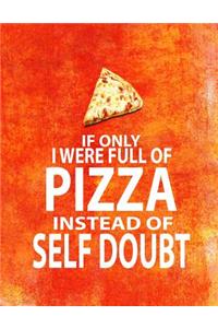 If Only I Were Full of Pizza Instead of Self Doubt