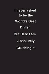 I Never Asked to Be the World's Best Driller But Here I Am Absolutely Crushing It.