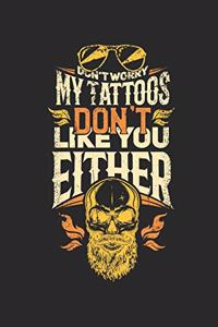Don't Worry My Tattoos Don't Like You Either