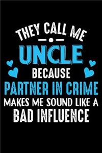 They Call Me uncle Because Partner in Crime makes me sound like a Bad influence: 100 Page Journal Notebook for uncle and family member 6x9'' 100 page blank lined ruled journal notebook