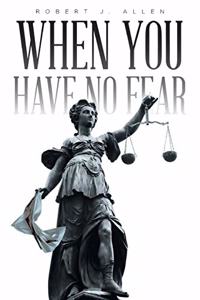 When You Have No Fear