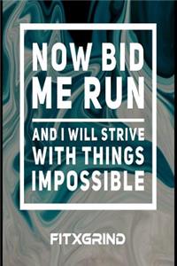 Now Bid Me Run And I Will Strive With Things Impossible FITXGRIND