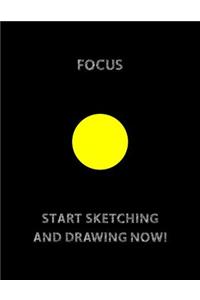 FOCUS (Yellow Circle in The Center) START SKETCHING AND DRAWING NOW!