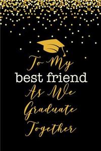 To My Best Friend As We Graduate Together