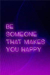 Be Someone That Makes You Happy