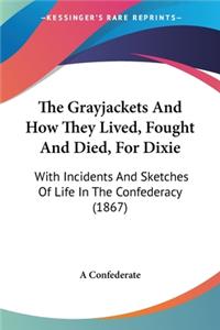 The Grayjackets And How They Lived, Fought And Died, For Dixie