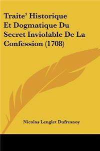 Traite' Historique Et Dogmatique Du Secret Inviolable de La Confession (1708)