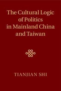 The Cultural Logic of Politics in Mainland China and Taiwan