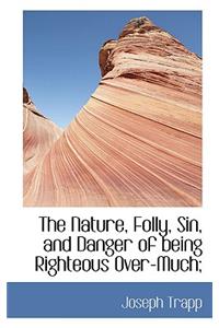 The Nature, Folly, Sin, and Danger of Being Righteous Over-Much;