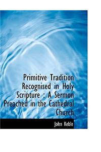 Primitive Tradition Recognised in Holy Scripture