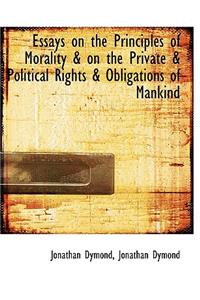 Essays on the Principles of Morality & on the Private & Political Rights & Obligations of Mankind