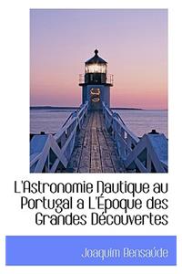 L'Astronomie Nautique Au Portugal A L'Epoque Des Grandes Decouvertes