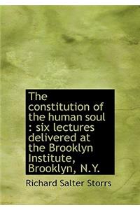 The Constitution of the Human Soul: Six Lectures Delivered at the Brooklyn Institute, Brooklyn, N.y