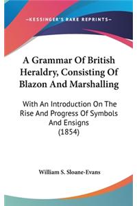 A Grammar of British Heraldry, Consisting of Blazon and Marshalling