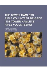 The Tower Hamlets Rifle Volunteer Brigade (1st Tower Hamlets Rifle Volunteers); A Short History
