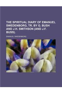 The Spiritual Diary of Emanuel Swedenborg, Tr. by G. Bush and J.H. Smithson (and J.F. Buss).